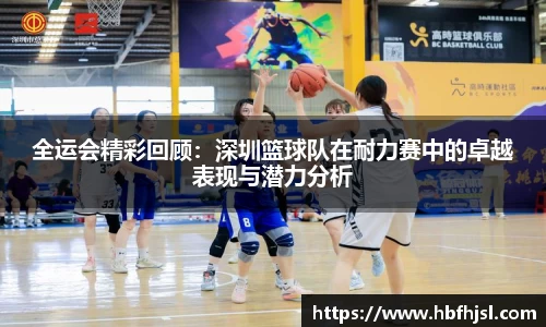 全运会精彩回顾：深圳篮球队在耐力赛中的卓越表现与潜力分析