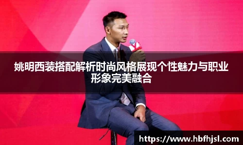 姚明西装搭配解析时尚风格展现个性魅力与职业形象完美融合