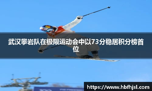 武汉攀岩队在极限运动会中以73分稳居积分榜首位