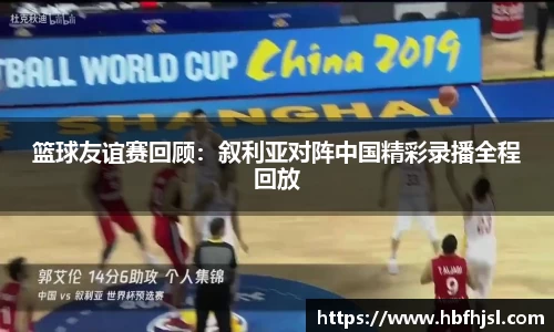 篮球友谊赛回顾：叙利亚对阵中国精彩录播全程回放