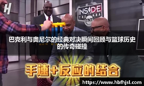 巴克利与奥尼尔的经典对决瞬间回顾与篮球历史的传奇碰撞