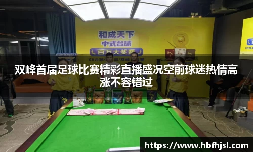 双峰首届足球比赛精彩直播盛况空前球迷热情高涨不容错过