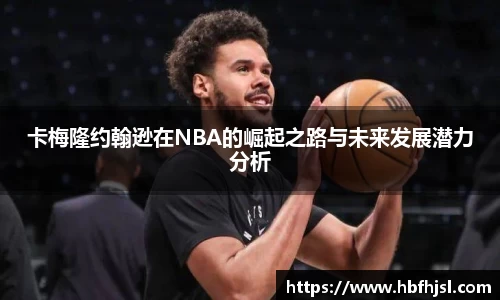 卡梅隆约翰逊在NBA的崛起之路与未来发展潜力分析