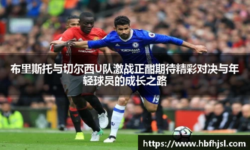 布里斯托与切尔西U队激战正酣期待精彩对决与年轻球员的成长之路